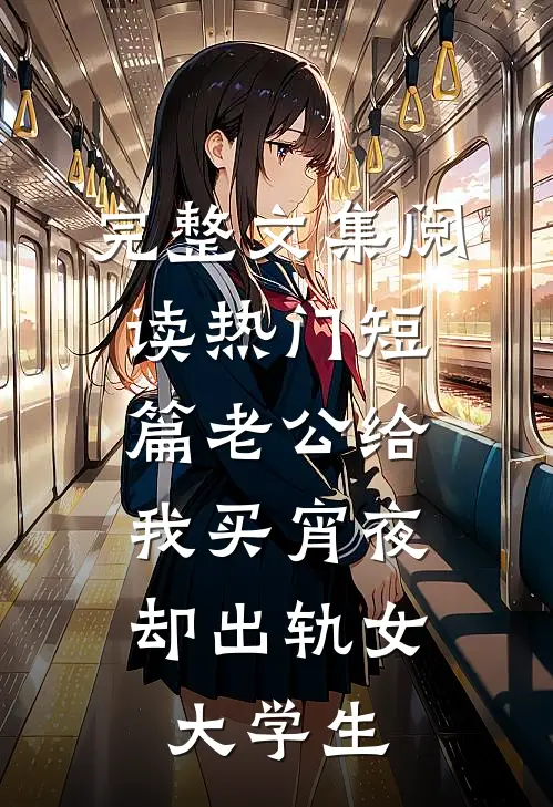 完整文集阅读热门短篇老公给我买宵夜，却出轨女大学生