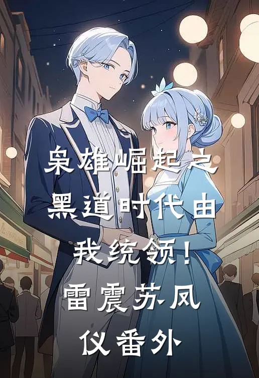 枭雄崛起之黑道时代由我统领！雷震苏凤仪番外