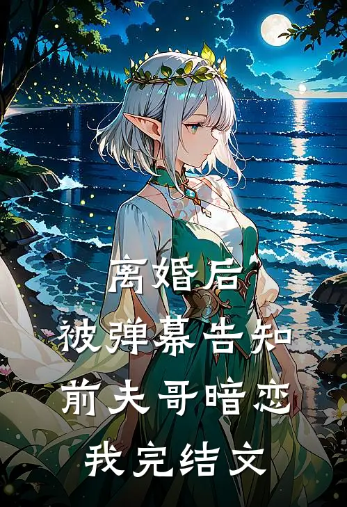 离婚后，被弹幕告知前夫哥暗恋我完结文