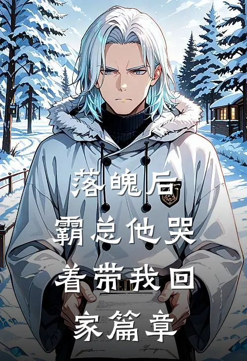 落魄后，霸总他哭着带我回家篇章