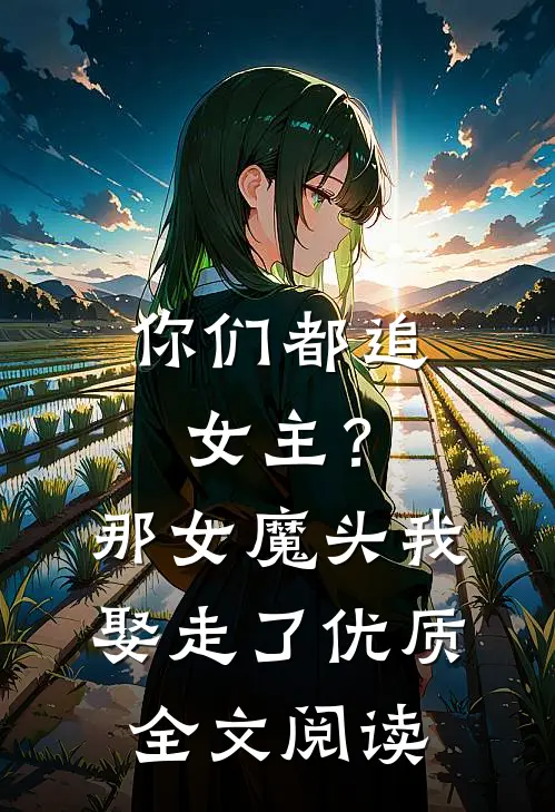你们都追女主？那女魔头我娶走了优质全文阅读