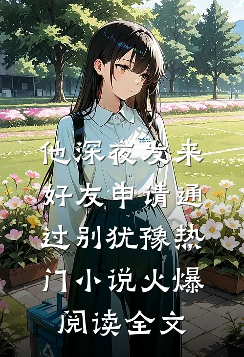 他深夜发来好友申请通过别犹豫热门小说火爆阅读全文
