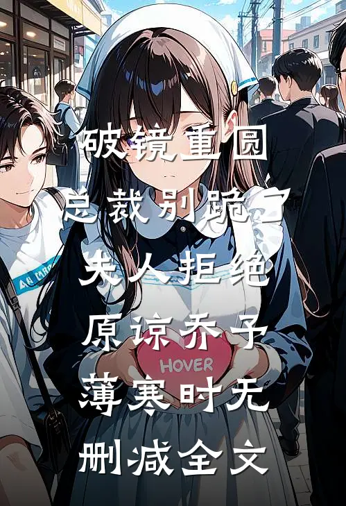 破镜重圆：总裁别跪了，夫人拒绝原谅乔予薄寒时无删减全文