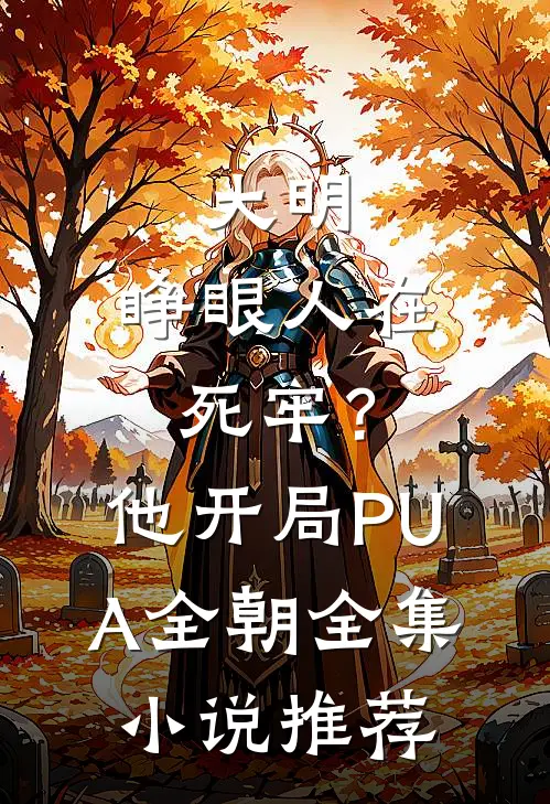 大明：睁眼人在死牢？他开局PUA全朝全集小说推荐