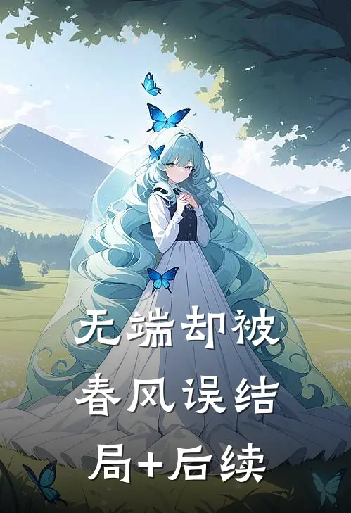 无端却被春风误结局+后续