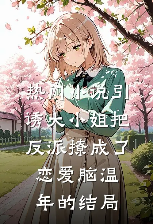 热门小说引诱大小姐把反派撩成了恋爱脑温年的结局