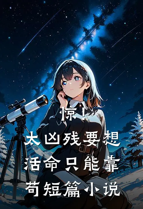 惊！太凶残，要想活命只能靠苟短篇小说