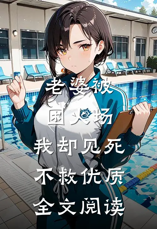 老婆被困火场，我却见死不救优质全文阅读