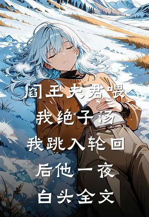 阎王夫君喂我绝子汤，我跳入轮回后他一夜白头全文