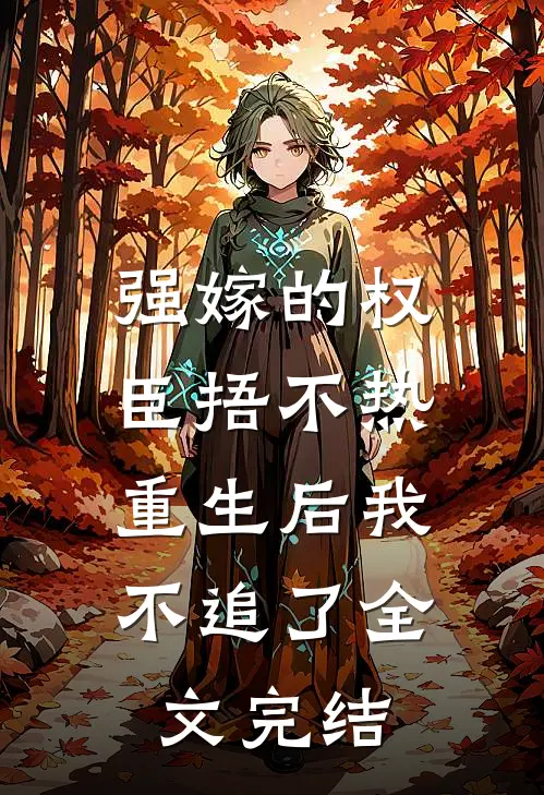 强嫁的权臣捂不热，重生后我不追了全文完结