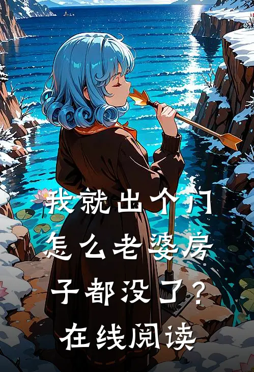 我就出个门，怎么老婆房子都没了？在线阅读
