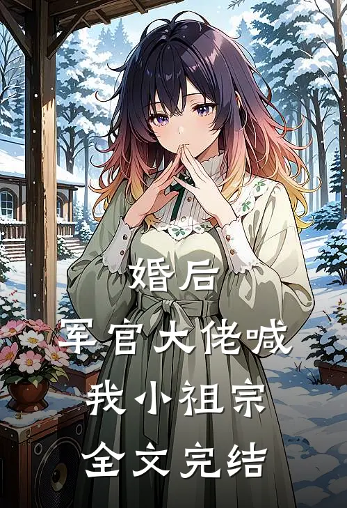 婚后，军官大佬喊我小祖宗全文完结