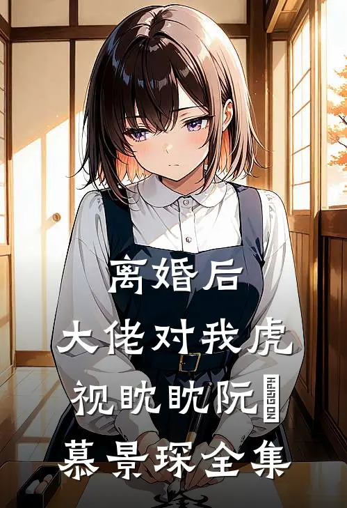 离婚后，大佬对我虎视眈眈阮嫆慕景琛 全集