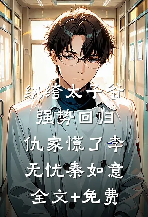 纨绔太子爷强势回归，仇家慌了李无忧秦如意全文+免费