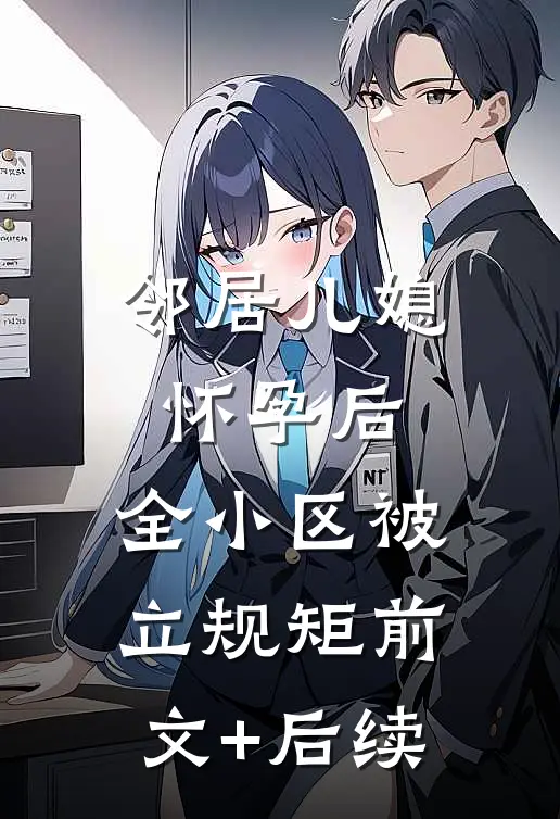 邻居儿媳怀孕后，全小区被立规矩前文+后续