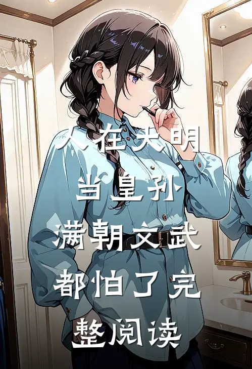 人在大明当皇孙，满朝文武都怕了完整阅读