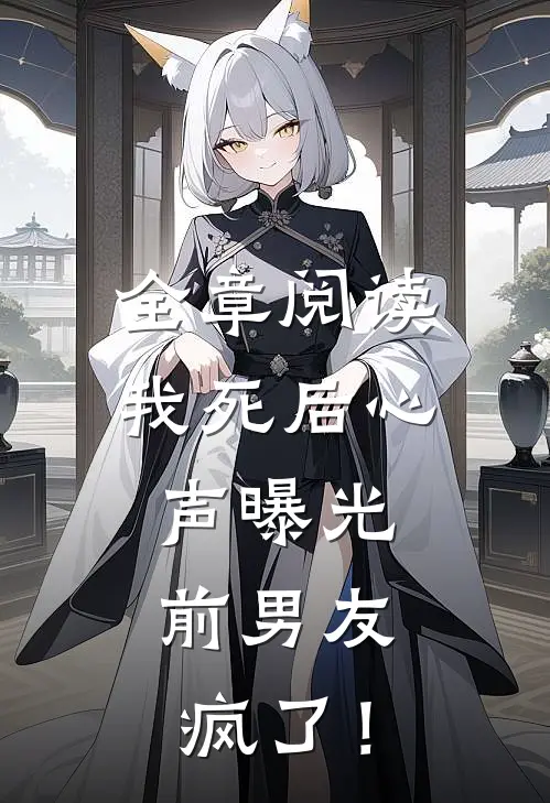 全章阅读我死后心声曝光，前男友疯了！
