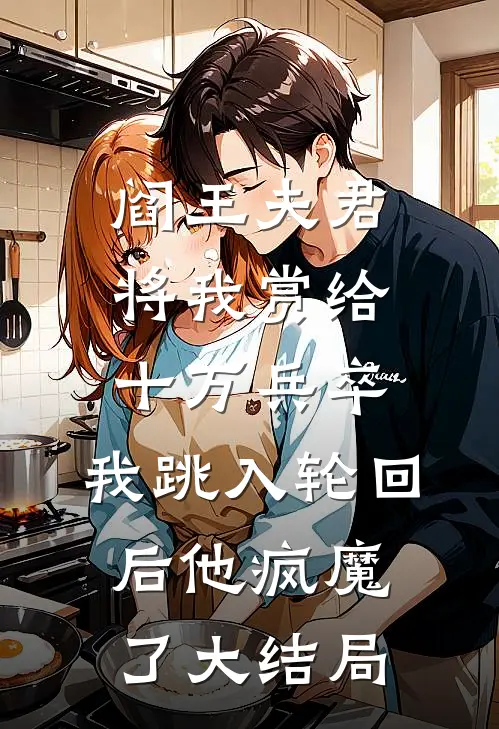 阎王夫君将我赏给十万兵卒，我跳入轮回后他疯魔了大结局