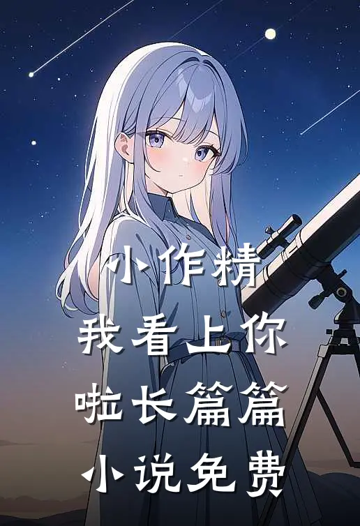 小作精，我看上你啦长篇篇小说免费