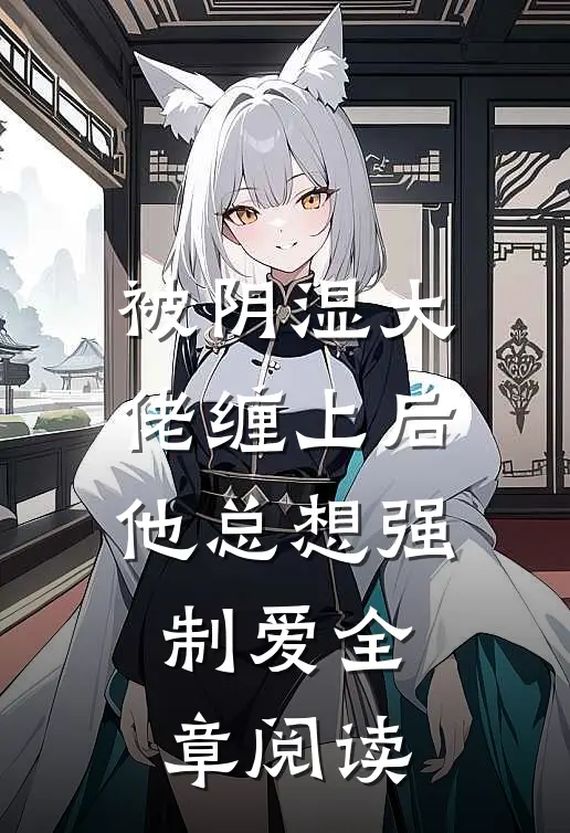 被阴湿大佬缠上后，他总想强制爱全章阅读