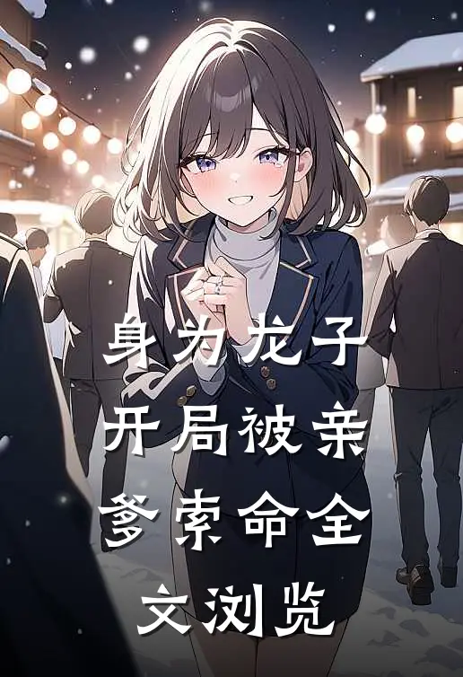 身为龙子，开局被亲爹索命全文浏览