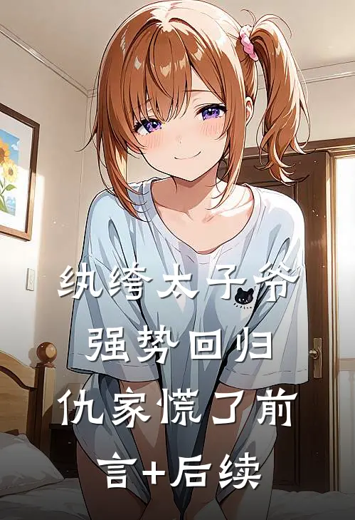 纨绔太子爷强势回归，仇家慌了前言+后续