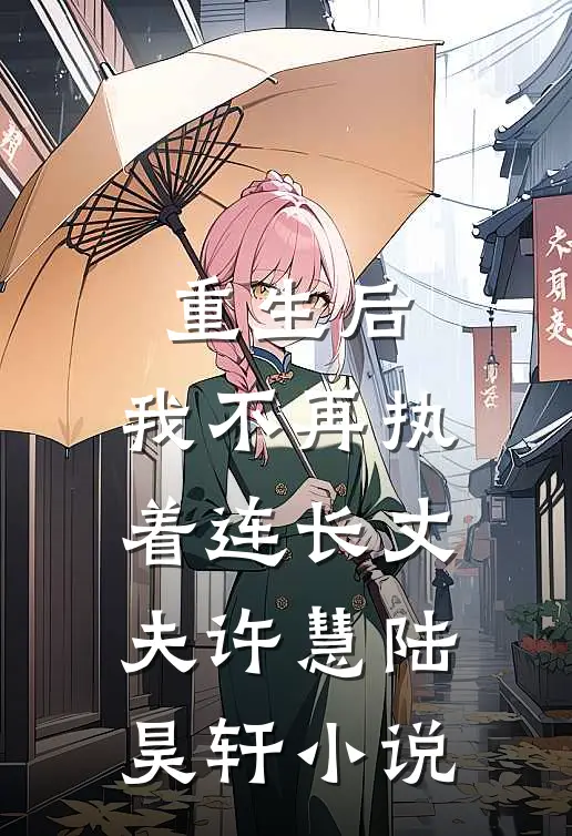重生后，我不再执着连长丈夫许慧陆昊轩小说