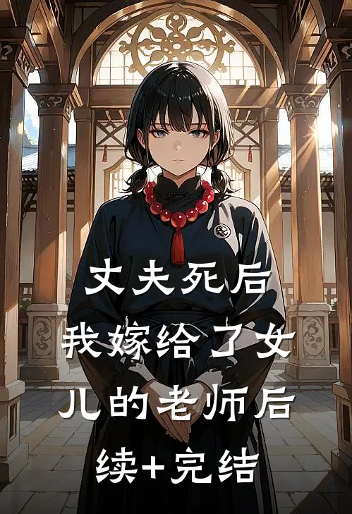 丈夫死后，我嫁给了女儿的老师后续+完结