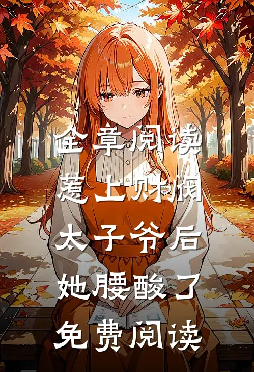 全章阅读惹上财阀太子爷后,她腰酸了免费阅读