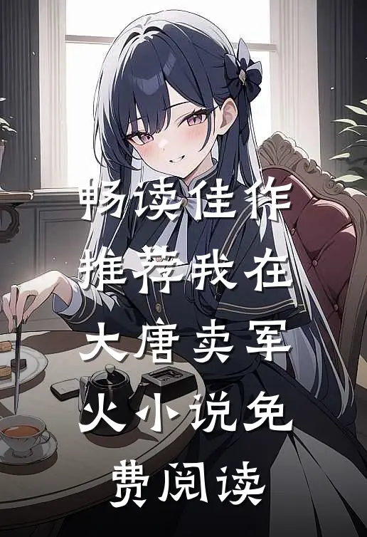 畅读佳作推荐我在大唐卖军火小说免费阅读