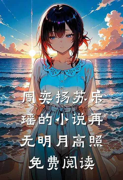 周奕扬苏乐瑶的小说再无明月高照免费阅读