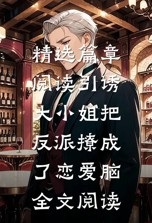 精选篇章阅读引诱:大小姐把反派撩成了恋爱脑全文阅读
