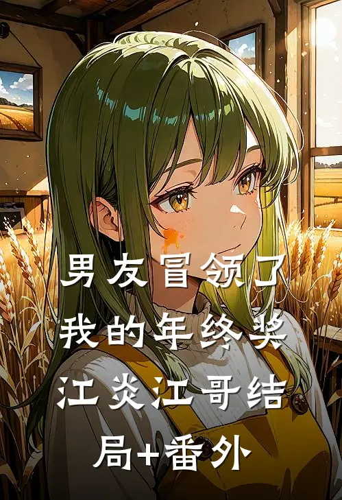 男友冒领了我的年终奖江炎江哥结局+番外