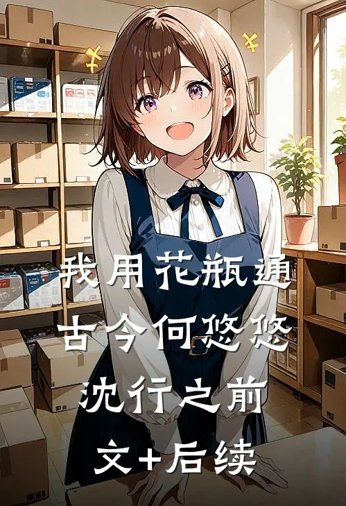 我用花瓶通古今何悠悠沈行之前文+后续