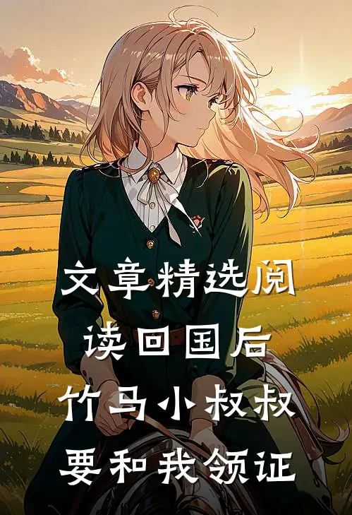 文章精选阅读回国后，竹马小叔叔要和我领证