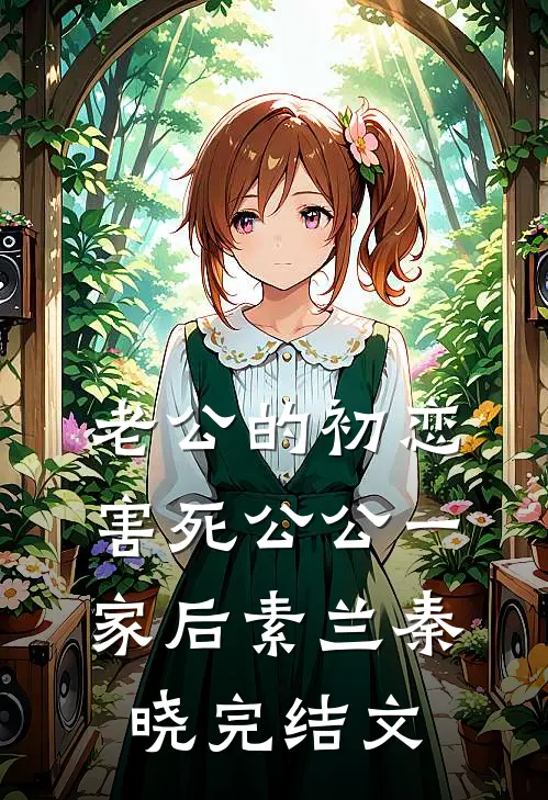老公的初恋害死公公一家后素兰秦晓完结文
