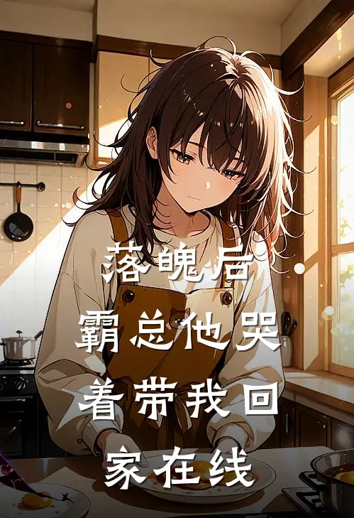 落魄后，霸总他哭着带我回家在线