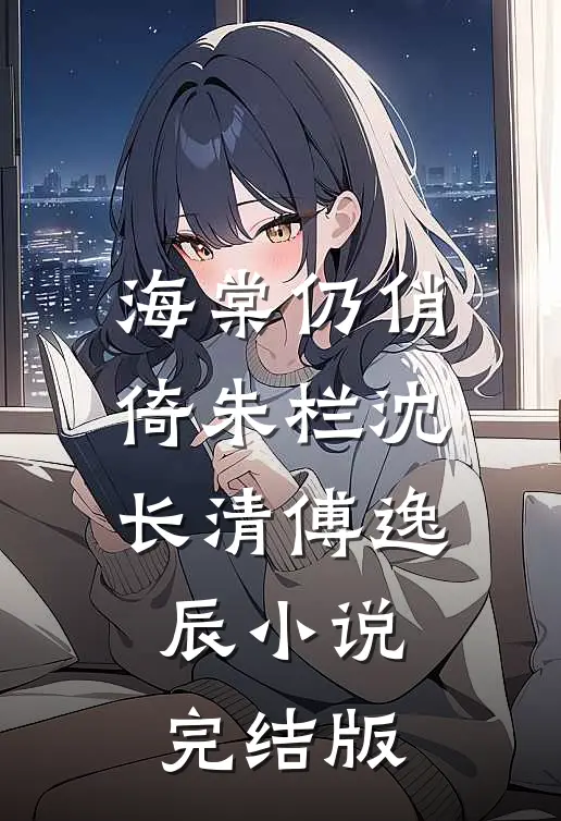 海棠仍俏倚朱栏沈长清傅逸辰小说完结版