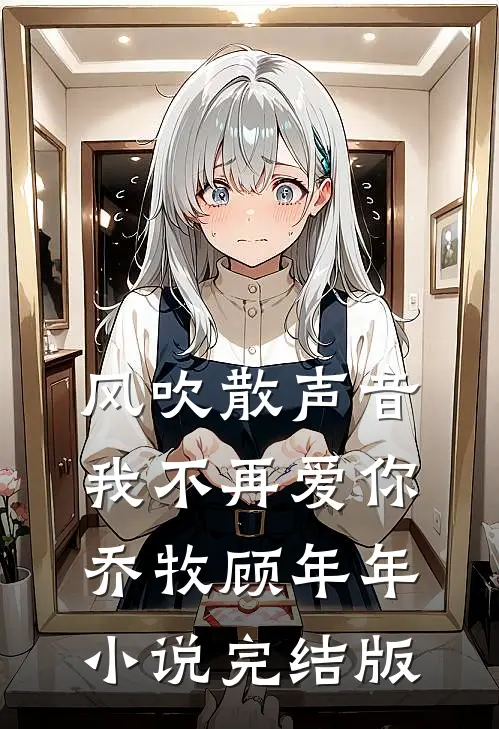 风吹散声音，我不再爱你乔牧顾年年小说完结版