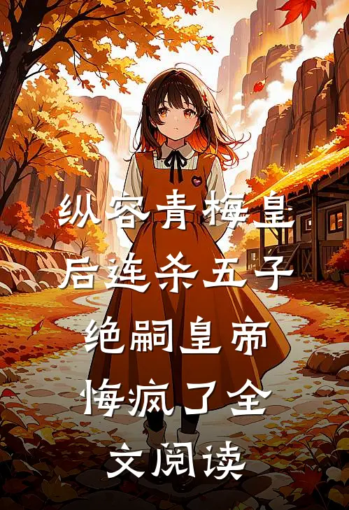 纵容青梅皇后连杀五子，绝嗣皇帝悔疯了全文阅读