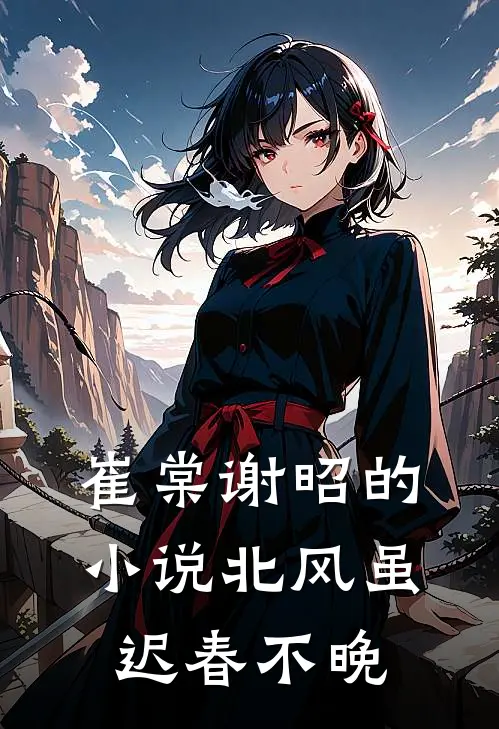 崔棠谢昭的小说北风虽迟春不晚