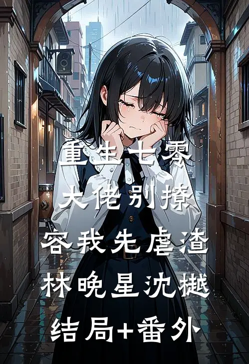 重生七零，大佬别撩，容我先虐渣林晚星沈樾结局+番外