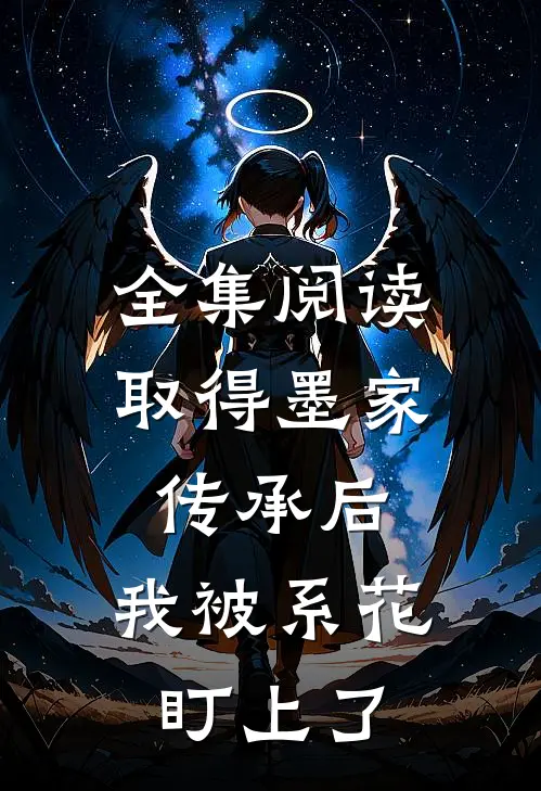全集阅读取得墨家传承后，我被系花盯上了