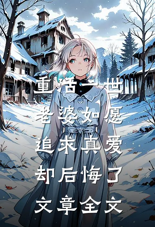重活一世，老婆如愿追求真爱却后悔了文章全文