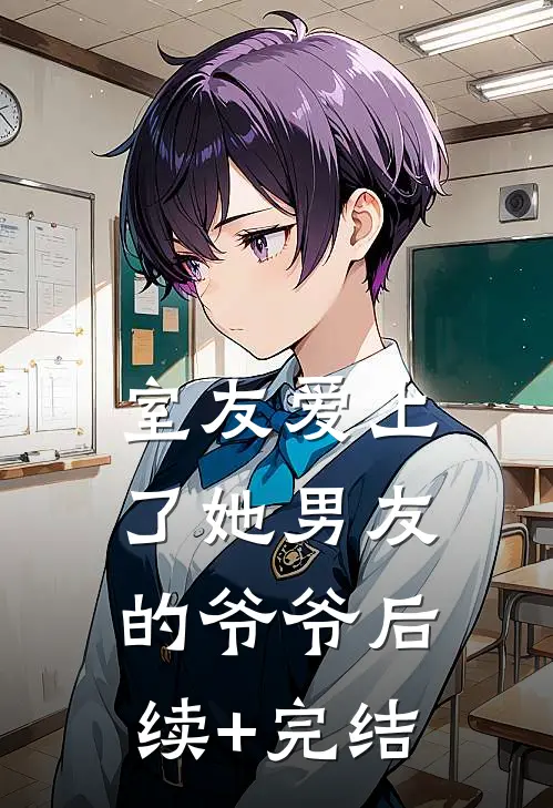 室友爱上了她男友的爷爷后续+完结