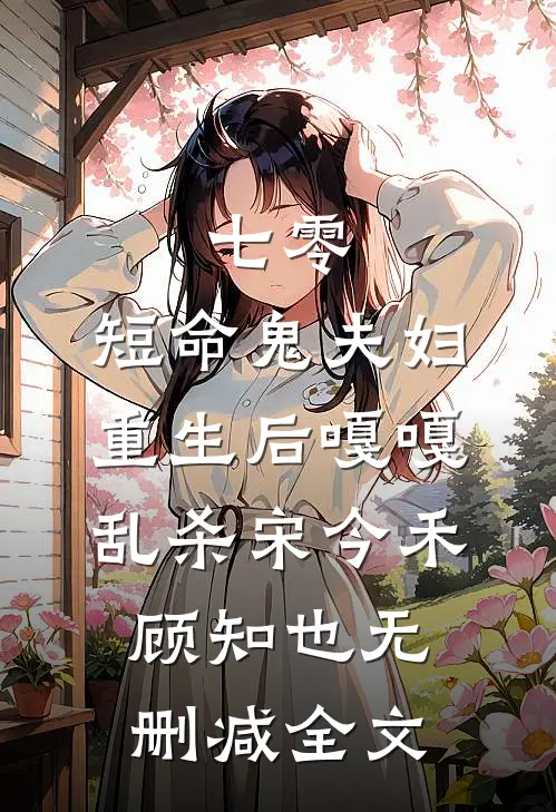 七零：短命鬼夫妇重生后嘎嘎乱杀宋今禾顾知也无删减全文
