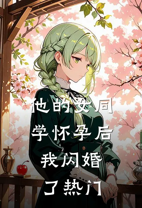 他的女同学怀孕后，我闪婚了热门