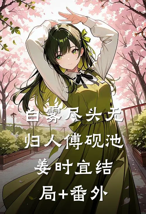 白雾尽头无归人傅砚池姜时宜结局+番外