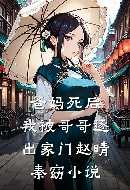爸妈死后，我被哥哥逐出家门赵晴秦窈小说