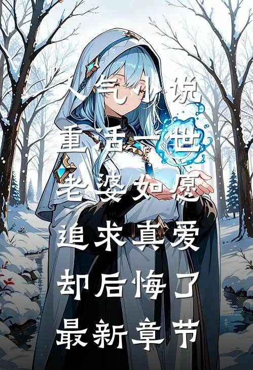 人气小说重活一世，老婆如愿追求真爱却后悔了最新章节